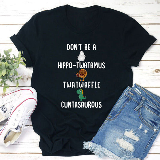Don't Be A Hippo-Twatamus Twatwaffle Cuntasaurous T-Shirt shopmerchmallow Don't Be A Hippo-Twatamus Twatwaffle Cuntasaurous T-Shirt