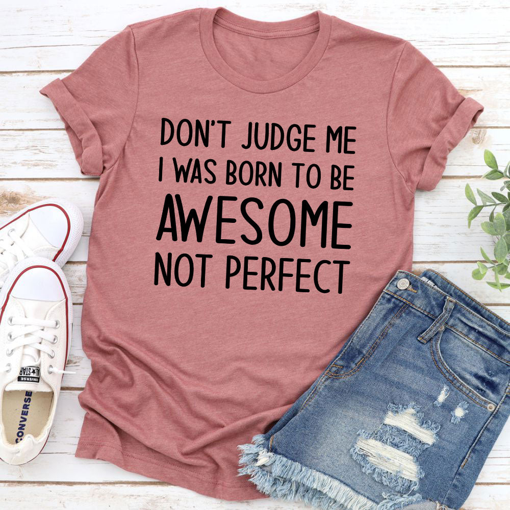 Don't Judge Me I Was Born To Be Awesome Not Perfect T-Shirt shopmerchmallow Don't Judge Me I Was Born To Be Awesome Not Perfect T-Shirt