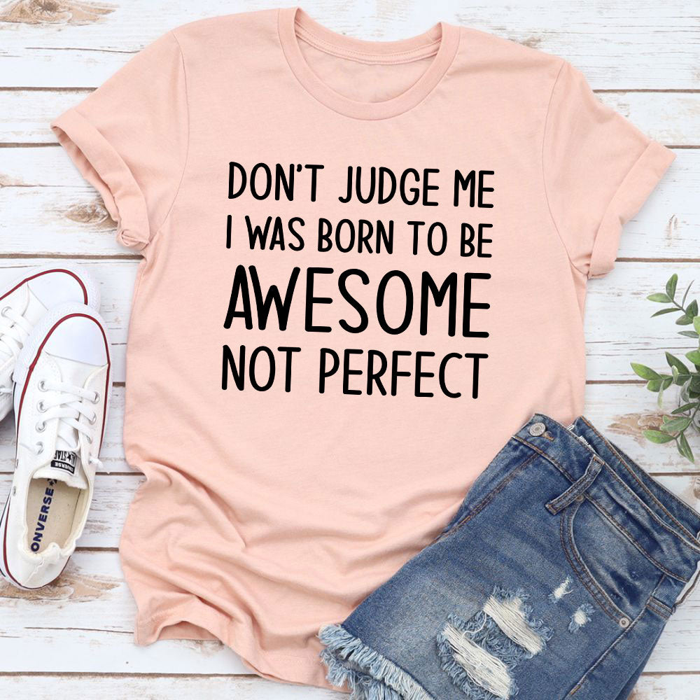 Don't Judge Me I Was Born To Be Awesome Not Perfect T-Shirt shopmerchmallow Don't Judge Me I Was Born To Be Awesome Not Perfect T-Shirt