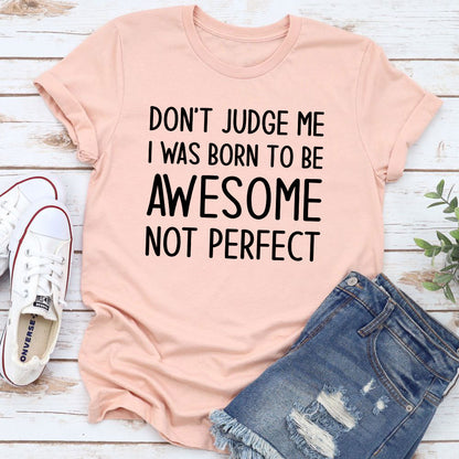 Don't Judge Me I Was Born To Be Awesome Not Perfect T-Shirt shopmerchmallow Don't Judge Me I Was Born To Be Awesome Not Perfect T-Shirt