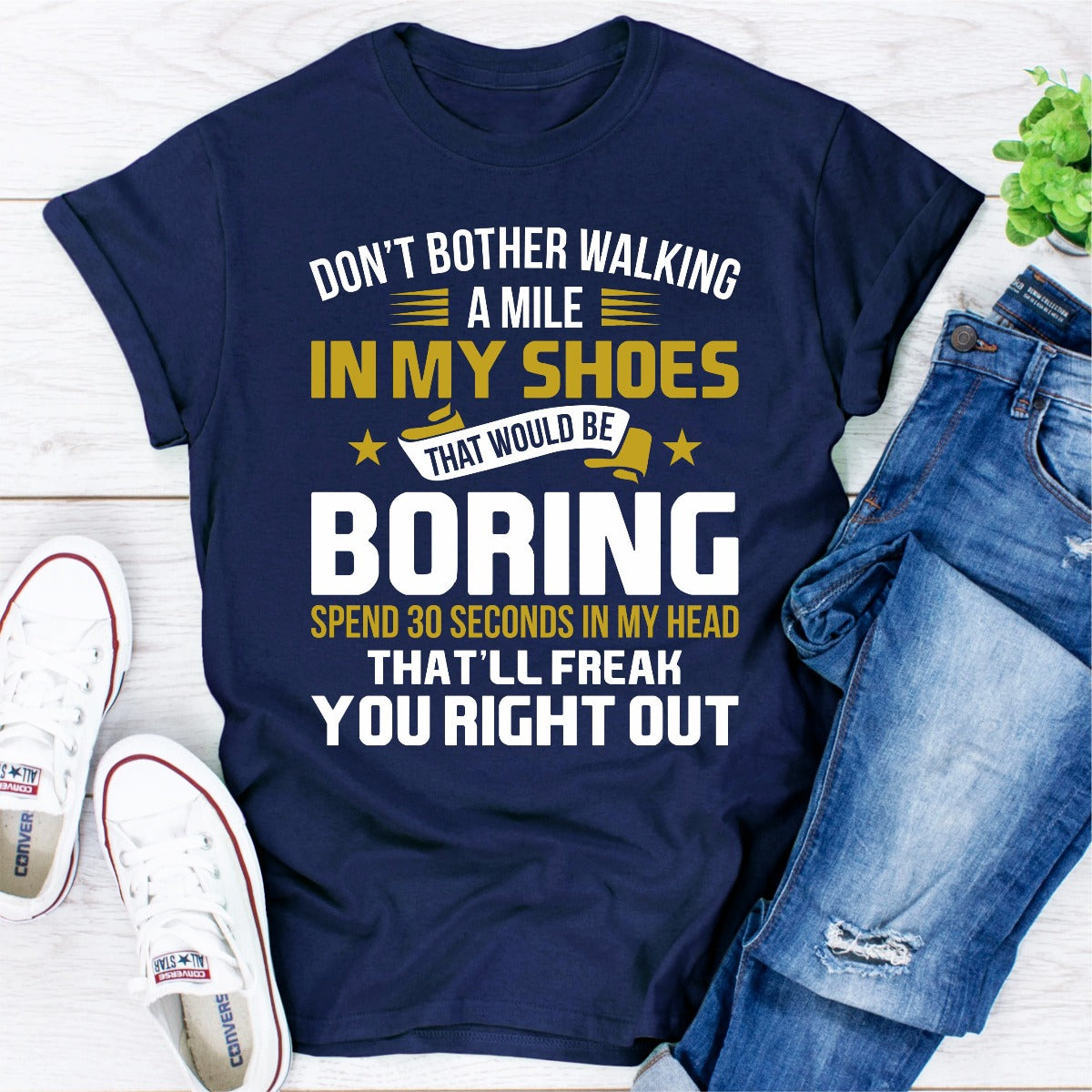 Don't Bother Walking a Mile in My Shoes T-Shirt