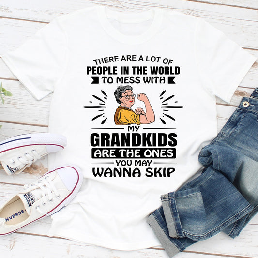There Are A Lot Of People In The World To Mess With My Grandkids Are The Ones You May Wanna Skip T-Shirt shopmerchmallow There Are A Lot Of People In The World To Mess With My Grandkids Are The Ones You May Wanna Skip T-Shirt