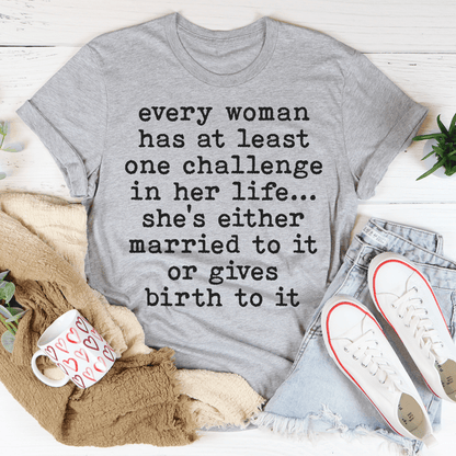 Every Woman Has At Least One Challenge In Life T-Shirt