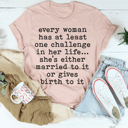 Every Woman Has At Least One Challenge In Life T-Shirt