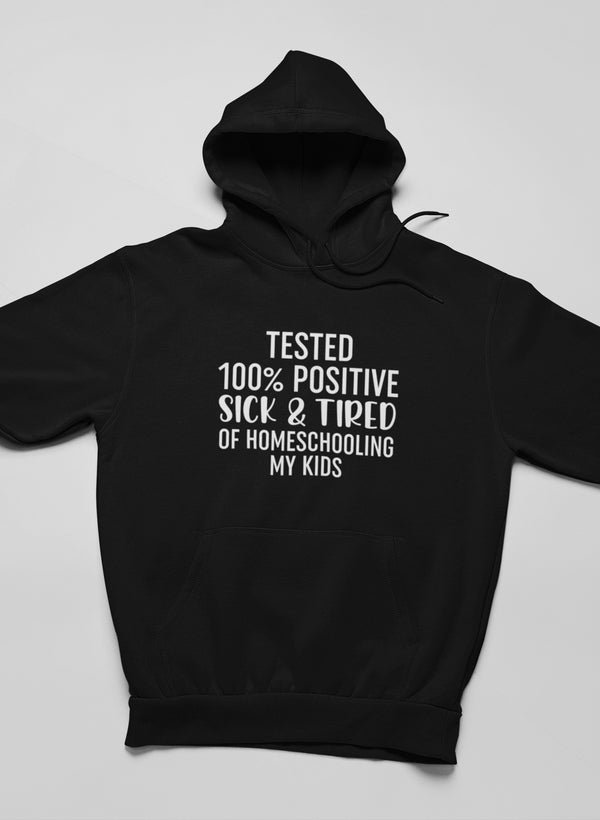 Tested 100% Positive Sick & Tired Of Homeschooling My Kids Hoodie shopmerchmallow Virgin Teez - Black Hoodie