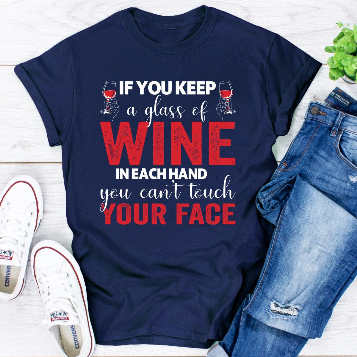 If You Keep A Glass Of Wine In Each Hand You Can't Touch Your Face T-Shirt