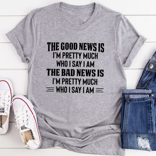 The Good News Is I'm Pretty Much Who I Say I Am T-Shirt shopmerchmallow The Good News Is I'm Pretty Much Who I Say I Am T-Shirt