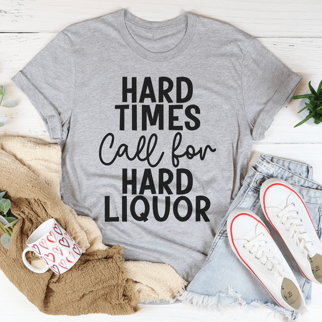 Hard Times Call For Hard Liquor T-Shirt shopmerchmallow Hard Times Call For Hard Liquor T-Shirt