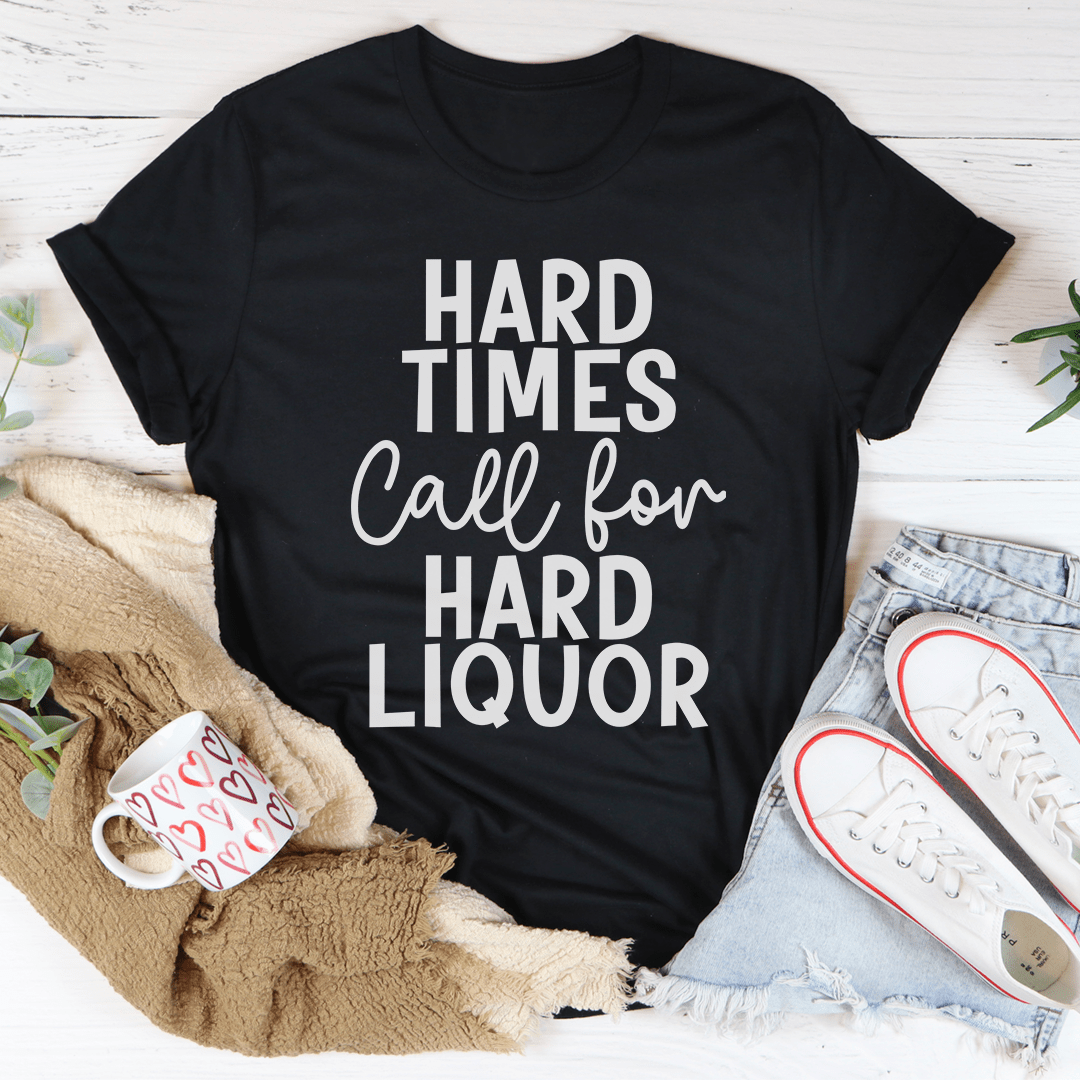 Hard Times Call For Hard Liquor T-Shirt shopmerchmallow Hard Times Call For Hard Liquor T-Shirt