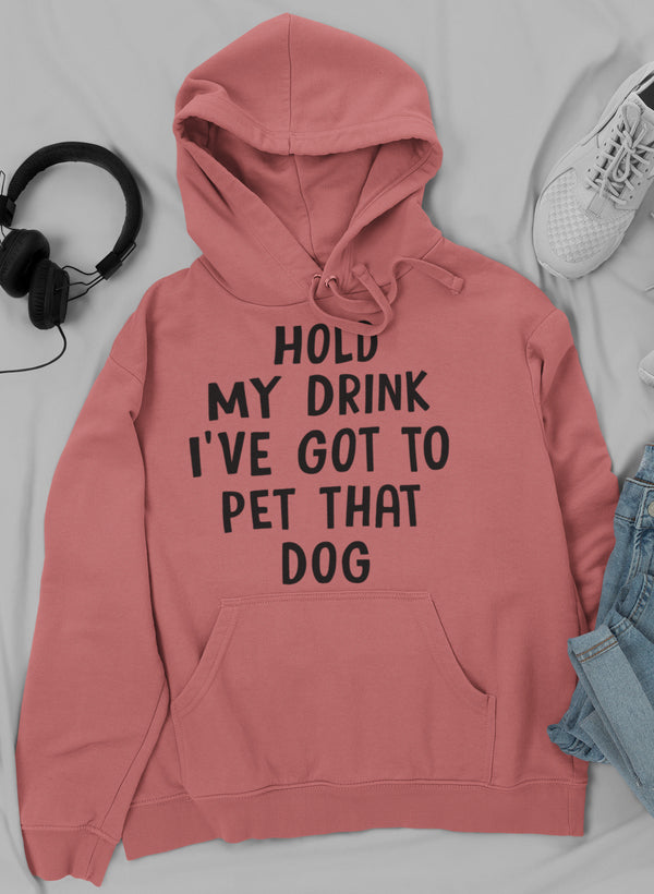 Hold My Drink I've Got To Pet That Dog Hoodie