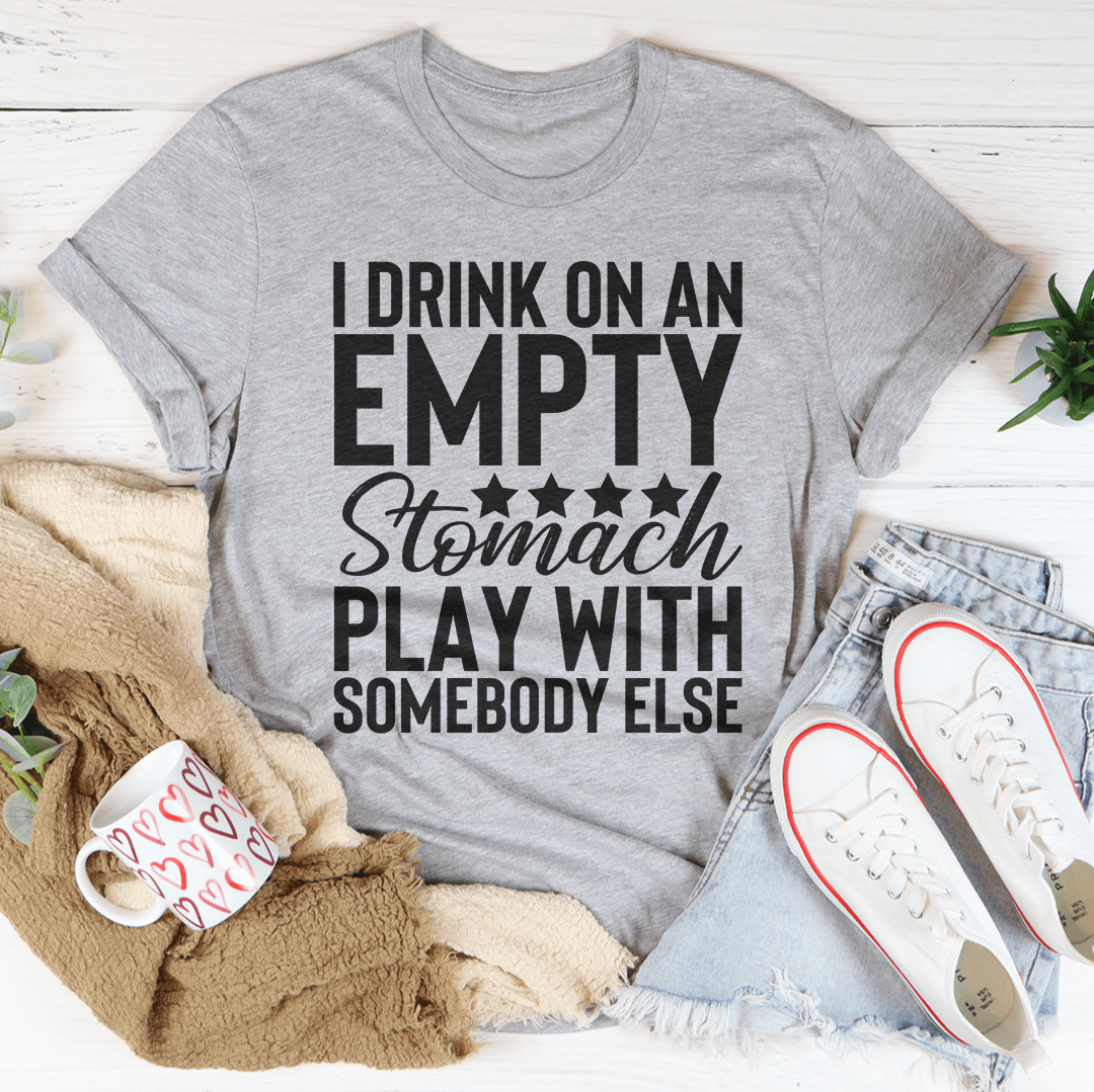 I Drink On An Empty Stomach T-Shirt shopmerchmallow I Drink On An Empty Stomach T-Shirt