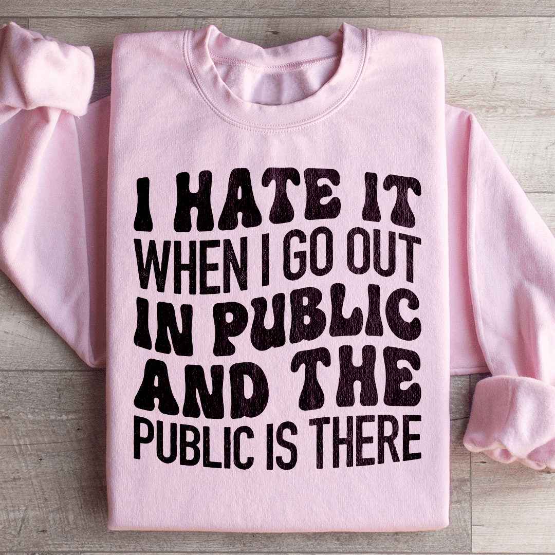 I Hate It When I Go Out In Public And The Public Is shopmerchmallow I Hate It When I Go Out In Public And The Public Is
