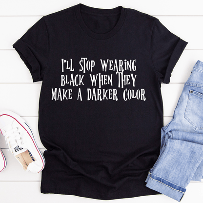 I'll Stop Wearing Black When They Make A Darker Color T-Shirt shopmerchmallow I'll Stop Wearing Black When They Make A Darker Color T-Shirt