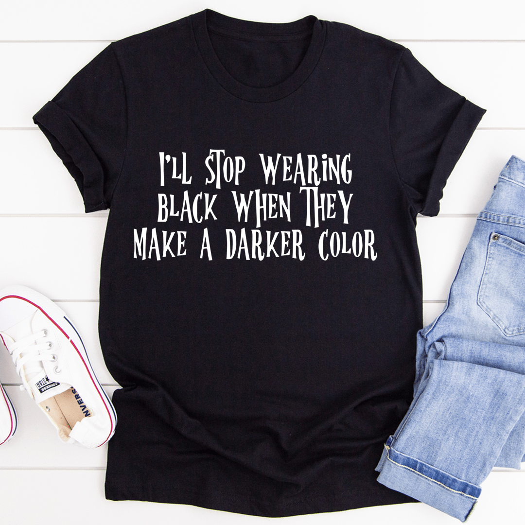 I'll Stop Wearing Black When They Make A Darker Color T-Shirt shopmerchmallow I'll Stop Wearing Black When They Make A Darker Color T-Shirt