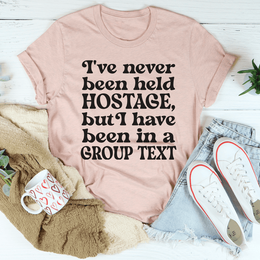 I've Never Been Held Hostage But I Have Been In A Group Text T-Shirt shopmerchmallow I've Never Been Held Hostage But I Have Been In A Group Text T-Shirt