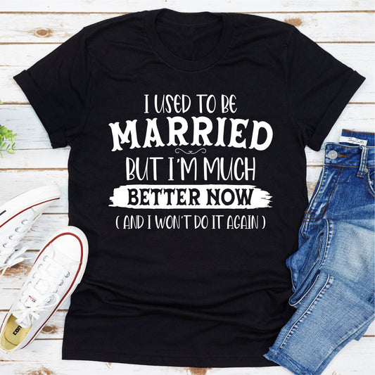 I Used To Be Married But I'm Much Better Now And I Won't Do It Again  T-Shirt shopmerchmallow I Used To Be Married But I'm Much Better Now And I Won't Do It Again  T-Shirt