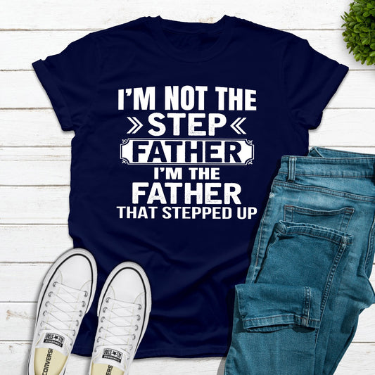 I'm Not The Step Father I'm The Father That Stepped Up T-Shirt shopmerchmallow I'm Not The Step Father I'm The Father That Stepped Up T-Shirt