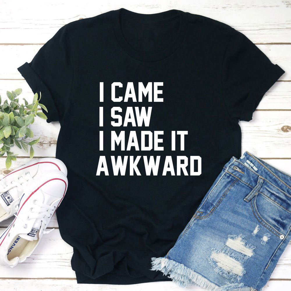 I Came I Saw I Made It Awkward T-Shirt shopmerchmallow I Came I Saw I Made It Awkward T-Shirt