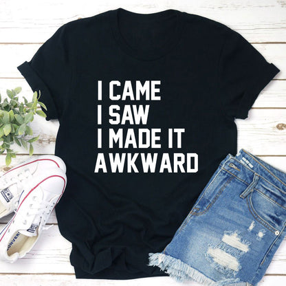 I Came I Saw I Made It Awkward T-Shirt shopmerchmallow I Came I Saw I Made It Awkward T-Shirt