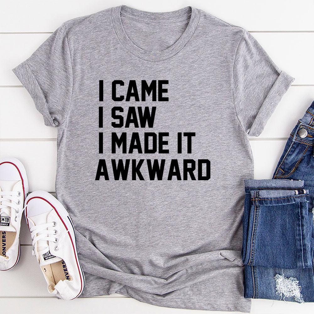 I Came I Saw I Made It Awkward T-Shirt shopmerchmallow I Came I Saw I Made It Awkward T-Shirt