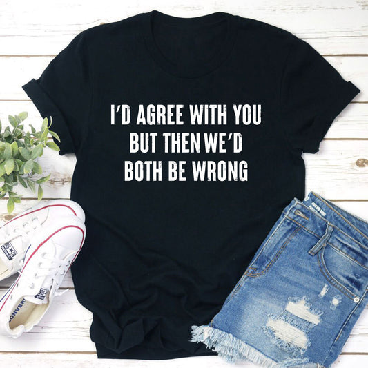 I'd Agree With You T-Shirt shopmerchmallow I'd Agree With You T-Shirt