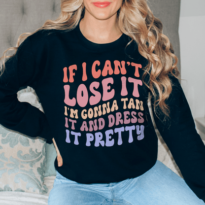 If I Can't Lose It I'm Gonna Tan It And Dress It Pretty shopmerchmallow If I Can't Lose It I'm Gonna Tan It And Dress It Pretty