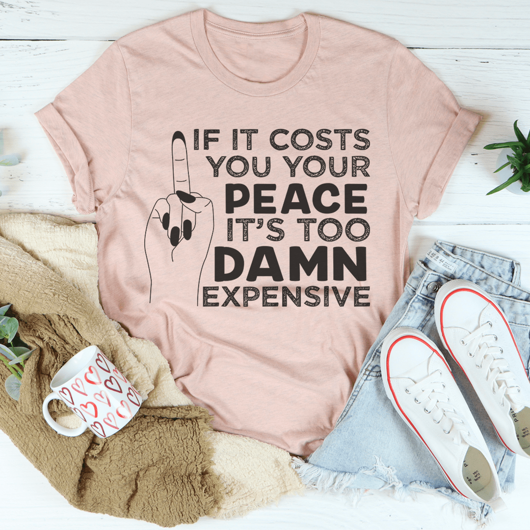 If It Costs Your Peace Is Too Damn Expensive T-Shirt shopmerchmallow If It Costs Your Peace Is Too Damn Expensive T-Shirt
