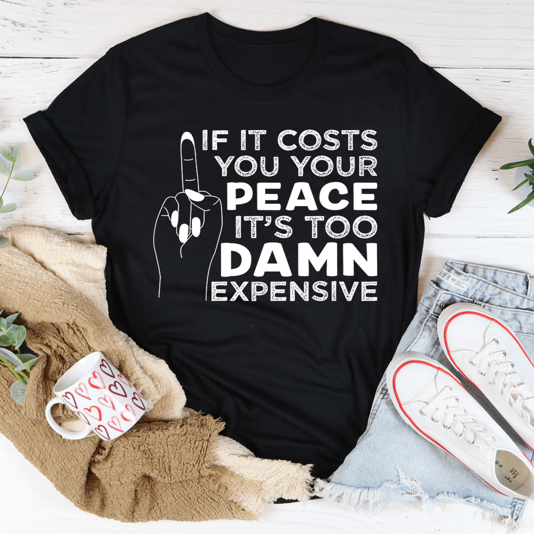 If It Costs Your Peace Is Too Damn Expensive T-Shirt shopmerchmallow If It Costs Your Peace Is Too Damn Expensive T-Shirt