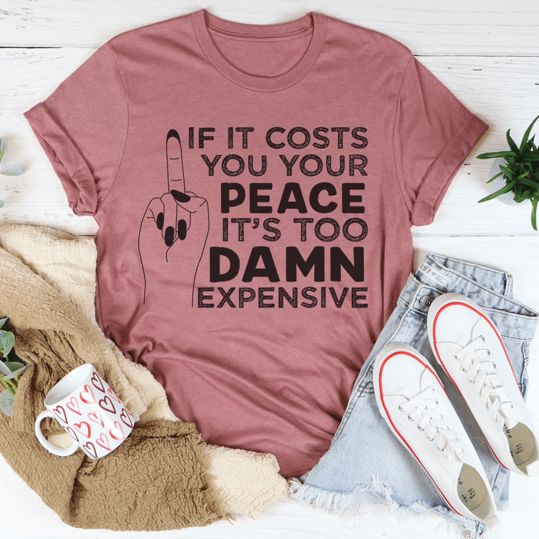 If It Costs Your Peace Is Too Damn Expensive T-Shirt shopmerchmallow If It Costs Your Peace Is Too Damn Expensive T-Shirt