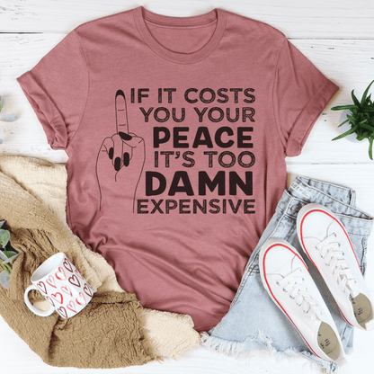 If It Costs Your Peace Is Too Damn Expensive T-Shirt shopmerchmallow If It Costs Your Peace Is Too Damn Expensive T-Shirt