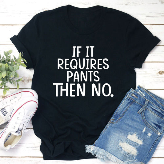 If It Requires Pants Then No T-Shirt shopmerchmallow If It Requires Pants Then No T-Shirt
