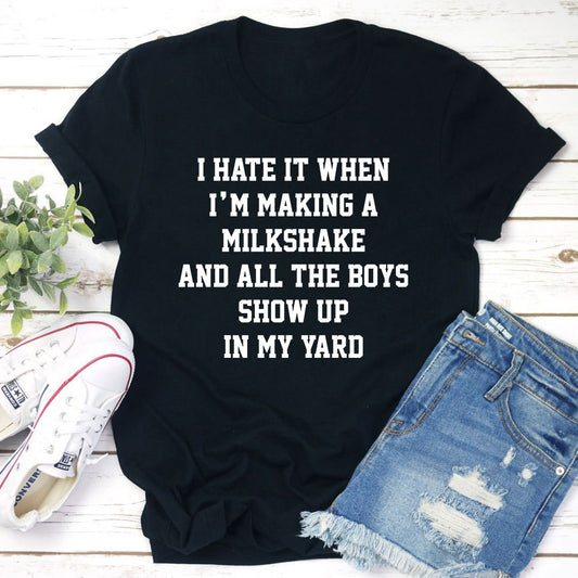 I Hate When I'm Making A Milkshake And All The Boys Show Up In My Yard T-Shirt shopmerchmallow I Hate When I'm Making A Milkshake And All The Boys Show Up In My Yard T-Shirt