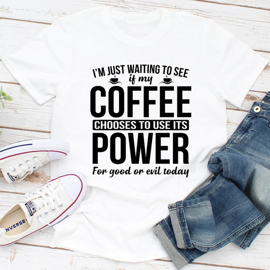 I'm Just Waiting To See If My Coffee Chooses To Use Its Power For Good Or Evil Today T-Shirt shopmerchmallow I'm Just Waiting To See If My Coffee Chooses To Use Its Power For Good Or Evil Today T-Shirt