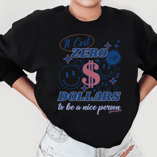 It Cost Zero Dollars To Be A Nice Person Just Sayin shopmerchmallow It Cost Zero Dollars To Be A Nice Person Just Sayin