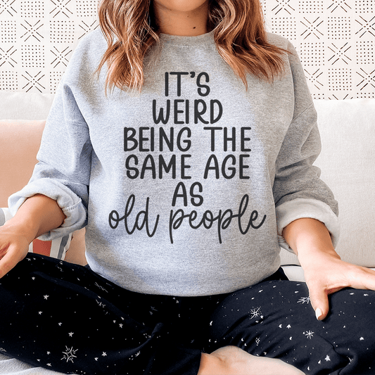 It's Weird Being The Same Age As Old People shopmerchmallow It's Weird Being The Same Age As Old People