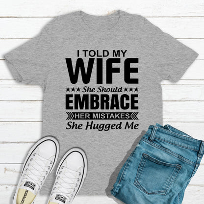 I Told My Wife She Should Embrace Her Mistakes T-Shirt shopmerchmallow I Told My Wife She Should Embrace Her Mistakes T-Shirt