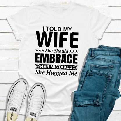 I Told My Wife She Should Embrace Her Mistakes T-Shirt shopmerchmallow I Told My Wife She Should Embrace Her Mistakes T-Shirt
