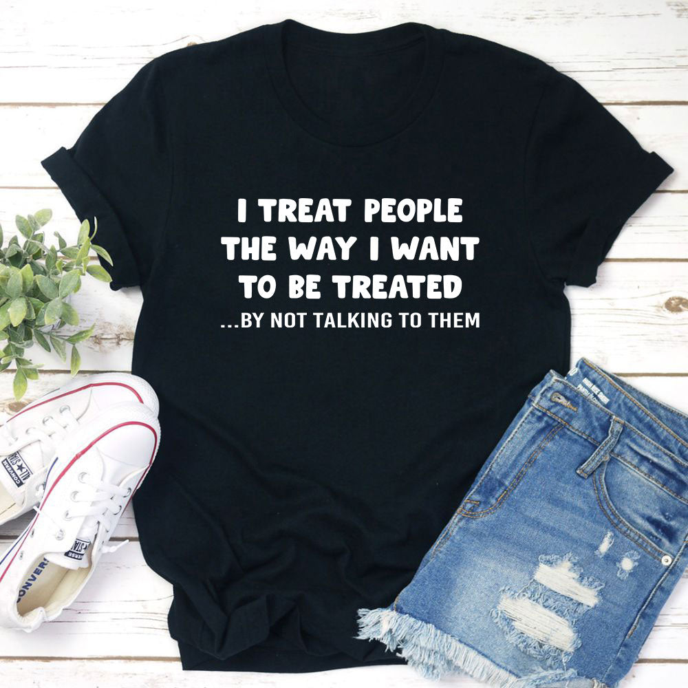 I Treat People The Way I Want To Be Treated T-Shirt shopmerchmallow I Treat People The Way I Want To Be Treated T-Shirt