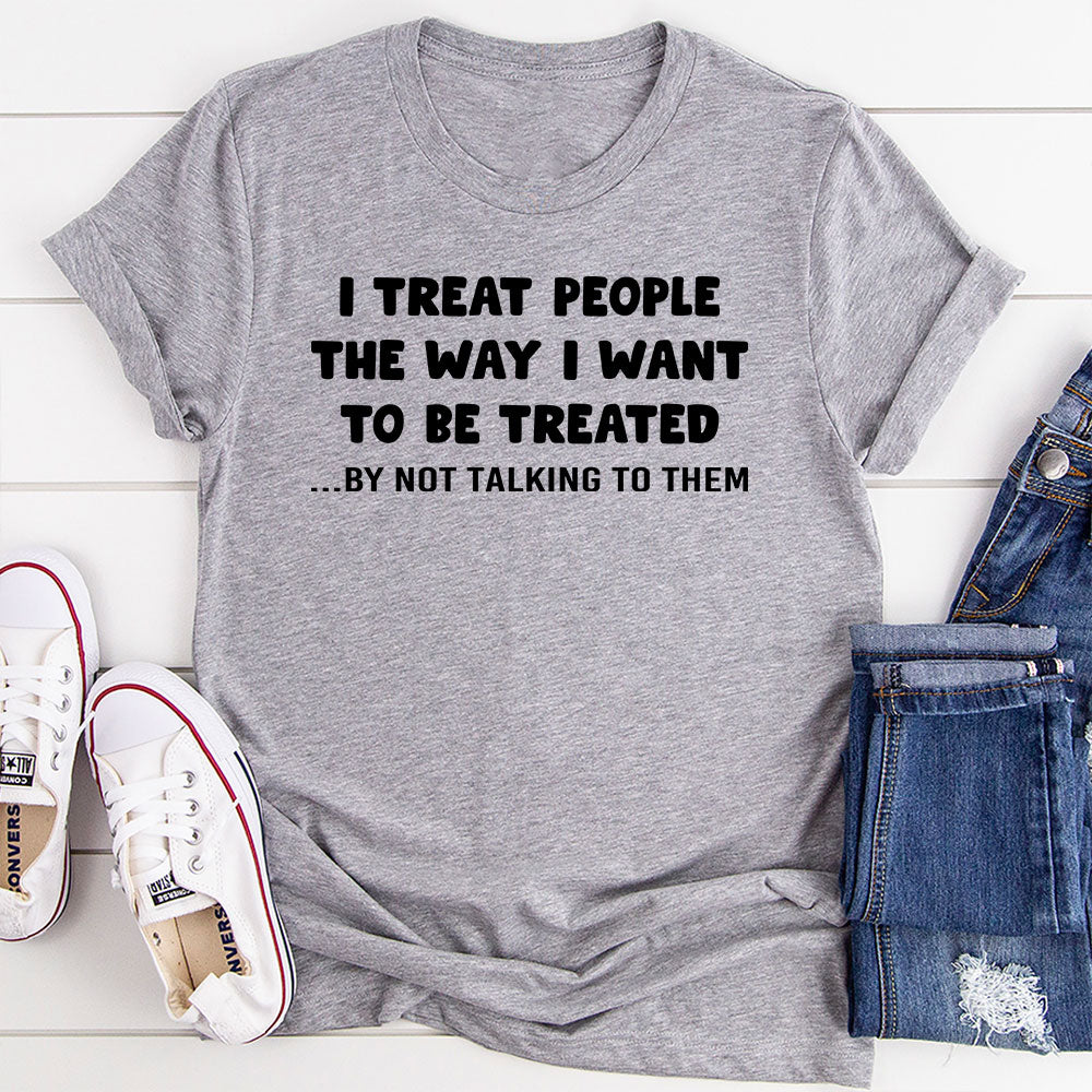 I Treat People The Way I Want To Be Treated T-Shirt shopmerchmallow I Treat People The Way I Want To Be Treated T-Shirt