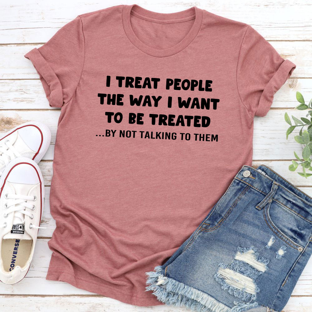 I Treat People The Way I Want To Be Treated T-Shirt shopmerchmallow I Treat People The Way I Want To Be Treated T-Shirt