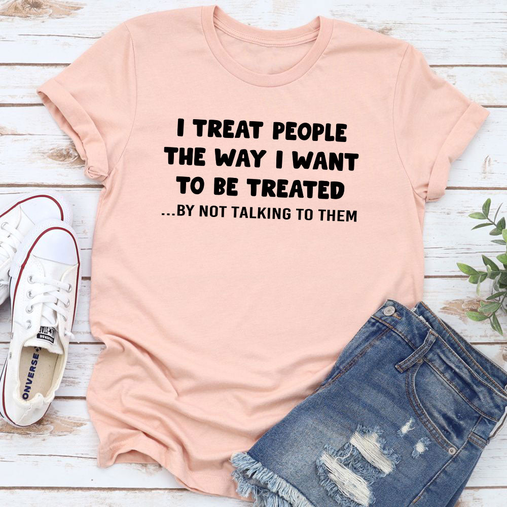 I Treat People The Way I Want To Be Treated T-Shirt shopmerchmallow I Treat People The Way I Want To Be Treated T-Shirt