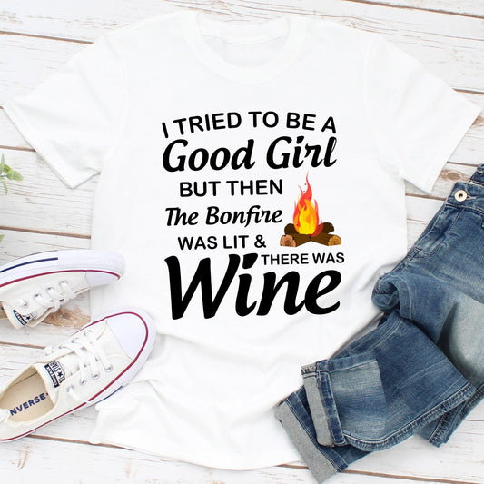 I Tried To Be A Good Girl But Then The Bonfire Was Lit And There Was Wine T-Shirt shopmerchmallow I Tried To Be A Good Girl But Then The Bonfire Was Lit And There Was Wine T-Shirt