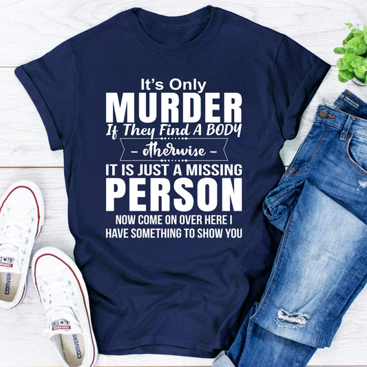 It's Only Murder If They Find A Body Otherwise It's Just A Missing Person T-Shirt shopmerchmallow It's Only Murder If They Find A Body Otherwise It's Just A Missing Person T-Shirt