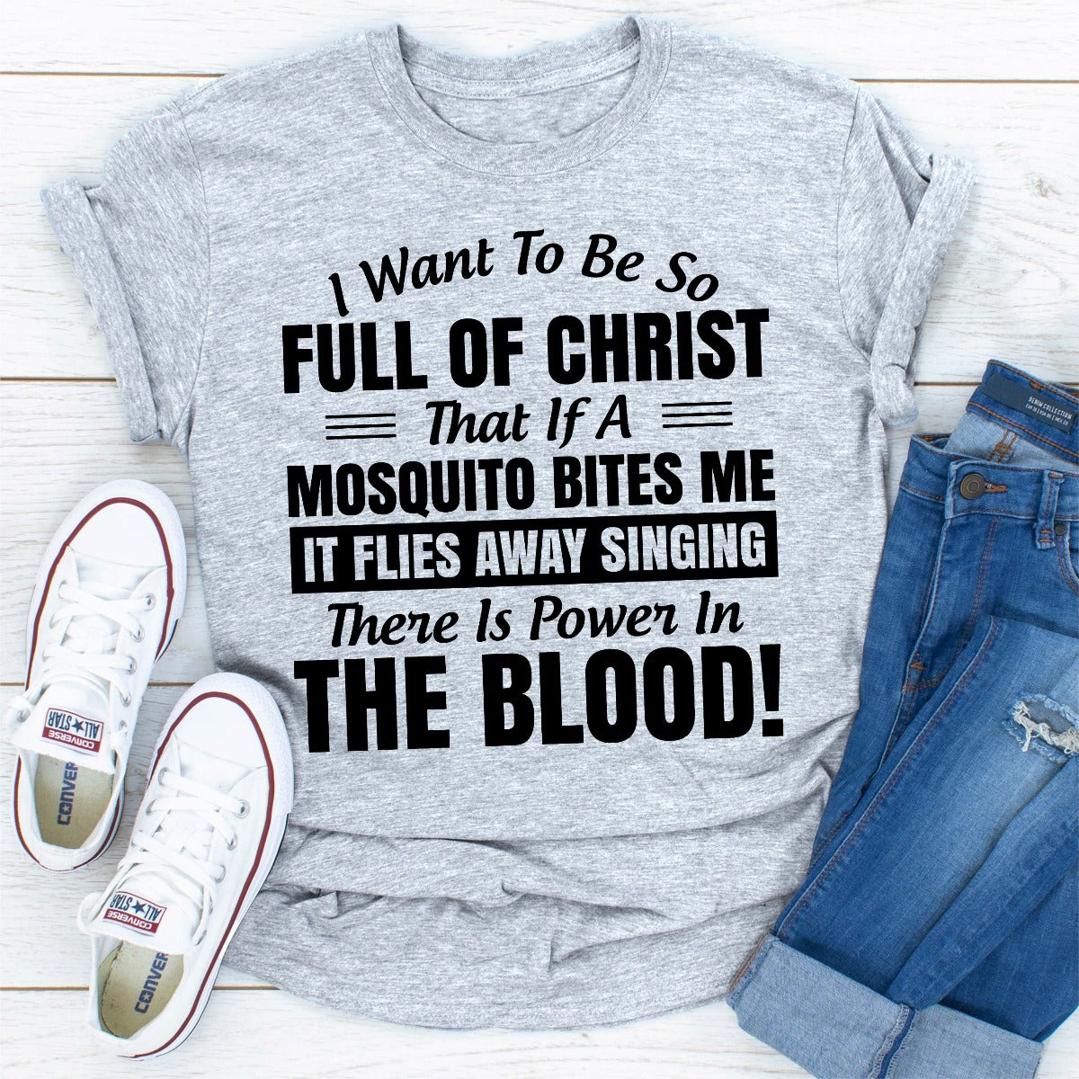 I Want to Be So Full Of Christ That Is A Mosquito Bites Me It Flies Away Singing There Is Power In The Blood T-Shirt