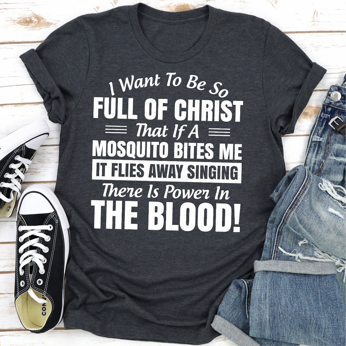 I Want to Be So Full Of Christ That Is A Mosquito Bites Me It Flies Away Singing There Is Power In The Blood T-Shirt