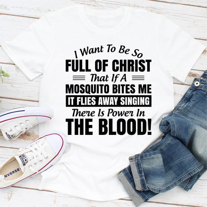 I Want to Be So Full Of Christ That Is A Mosquito Bites Me It Flies Away Singing There Is Power In The Blood T-Shirt