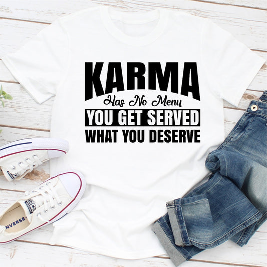Karma Has No Menu You Get Served What You Deserve T-Shirt shopmerchmallow Karma Has No Menu You Get Served What You Deserve T-Shirt