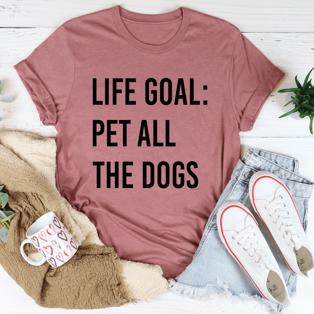 Life Goal Pet All The Dogs T-Shirt