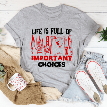 Life Is Full Of Important Choices T-Shirt