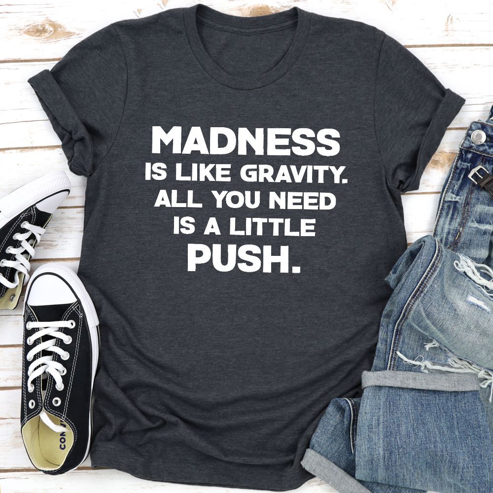 Madness Is Like Gravity T-Shirt shopmerchmallow Madness Is Like Gravity T-Shirt